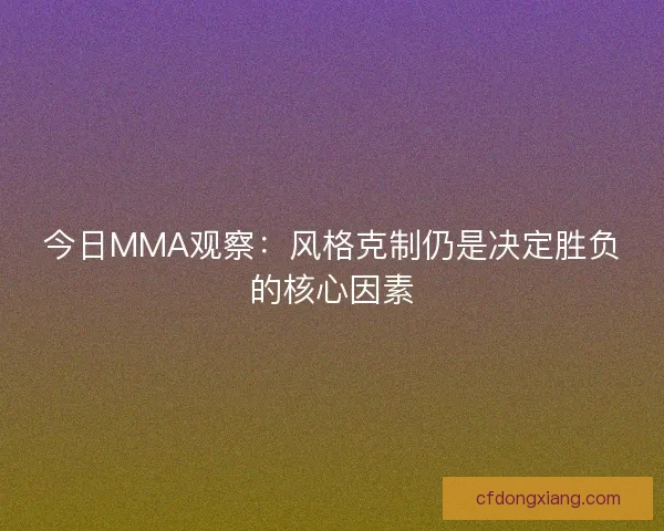 今日MMA观察：风格克制仍是决定胜负的核心因素